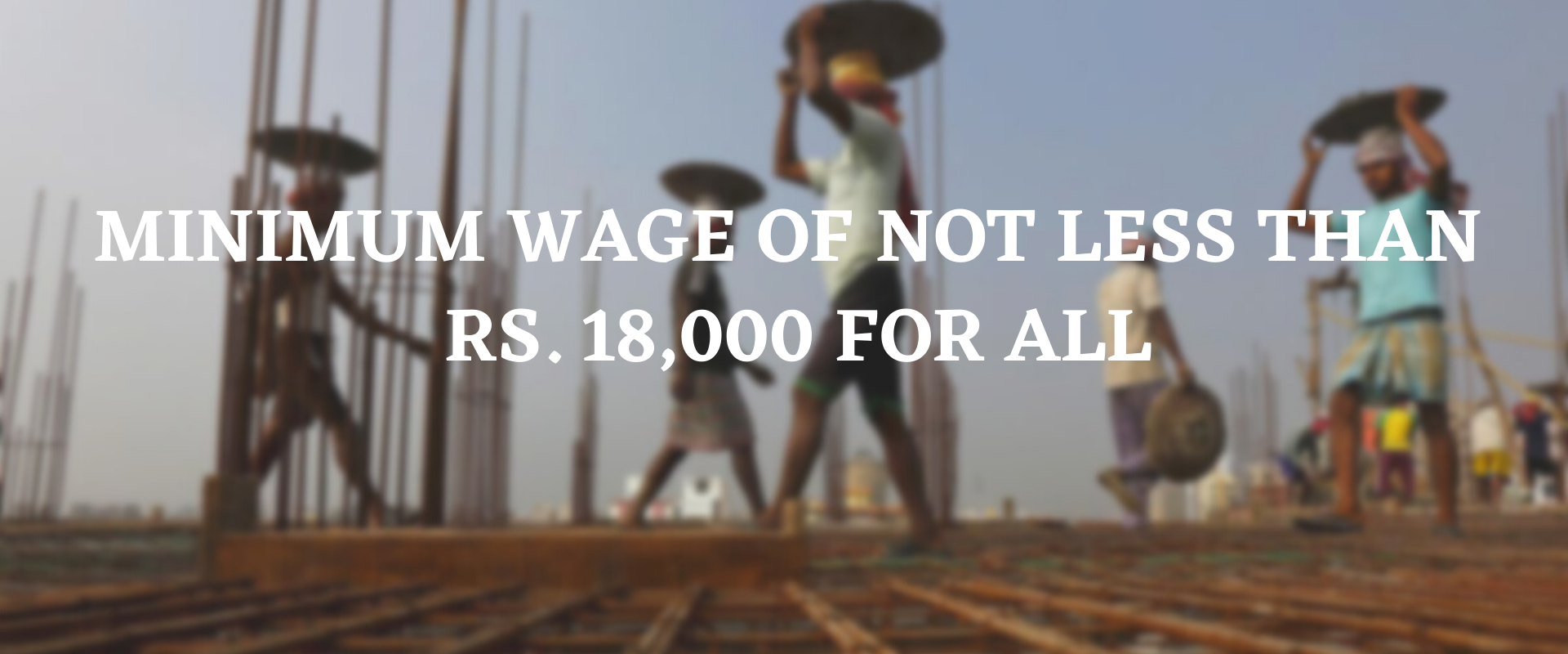Minimum wage of not less than Rs. 18,000 for all